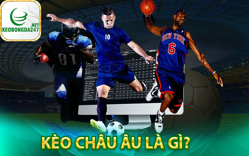 Kèo Châu Âu là gì?