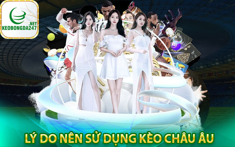 Lý do nên sử dụng kèo châu âu
