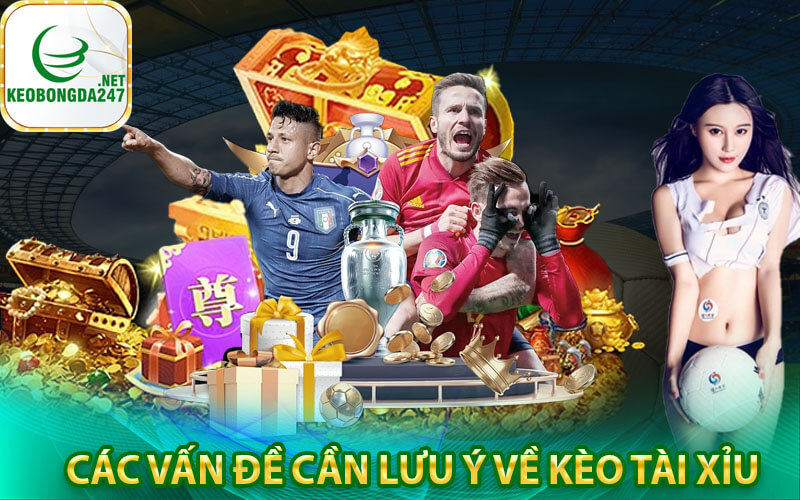 Các vấn đề cần lưu ý về kèo tài xỉu