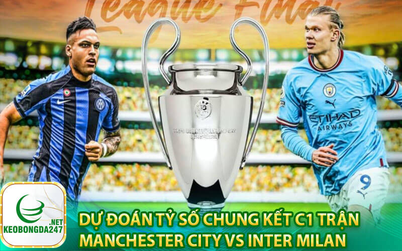 Dự đoán tỷ số chung kết C1 trận Manchester City vs Inter Milan