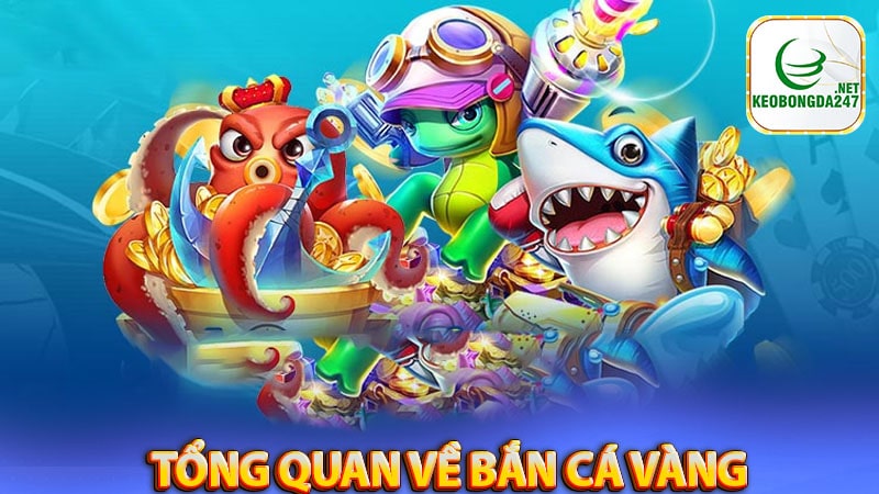 Tổng quan chung về cổng game bắn cá vàng đổi thưởng