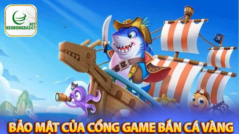 Hệ thống bảo mật của cổng game bắn cá vàng