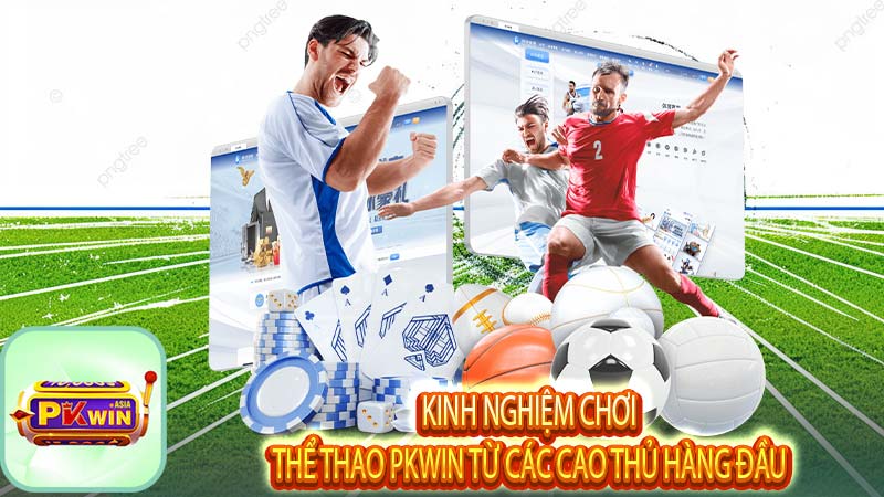 Kinh nghiệm chơi thể thao pkwin từ các cao thủ hàng đầu