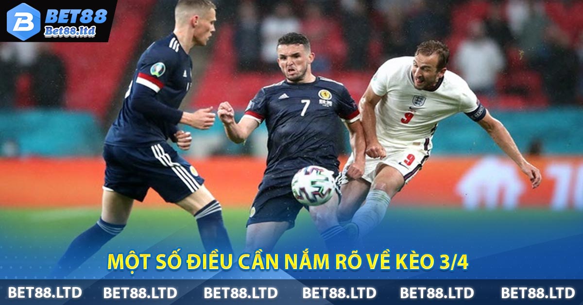 Một số điều cần nắm rõ về kèo 3/4