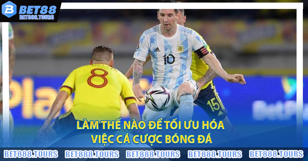 Làm thế nào để tối ưu hóa việc cá cược bóng đá