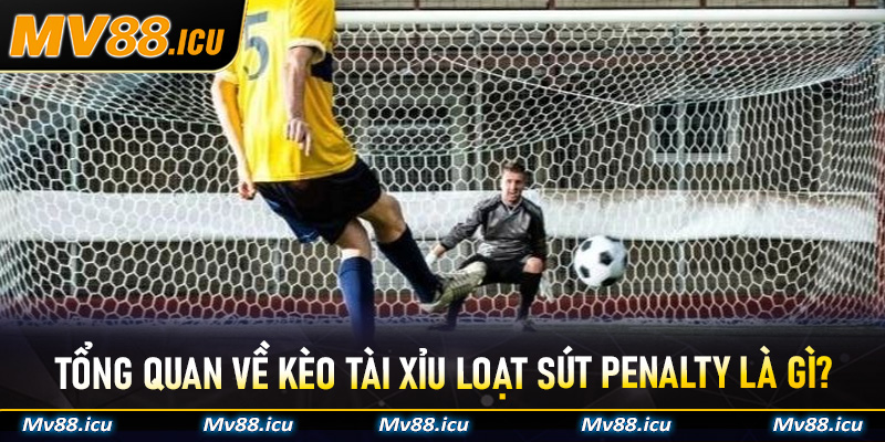 Tổng quan về kèo Tài Xỉu loạt sút penalty là gì?